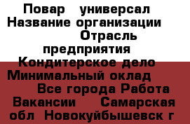 Повар - универсал › Название организации ­ Lusia › Отрасль предприятия ­ Кондитерское дело › Минимальный оклад ­ 15 000 - Все города Работа » Вакансии   . Самарская обл.,Новокуйбышевск г.